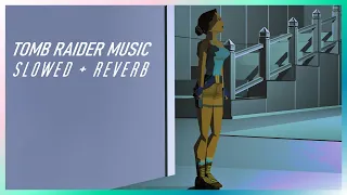 Tomb Raider Music - Slowed + Reverb