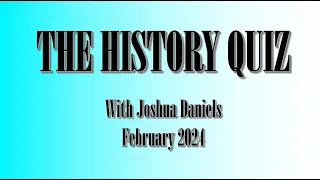 THE HISTORY QUIZ with Joshua Daniels   February 2024