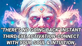 🎧"There's No Going Back" Instant Third Eye Activation-Connect With Your Soul & Intuition