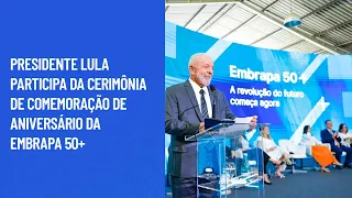 Presidente Lula participa da cerimônia de Comemoração de Aniversário da Embrapa 50+