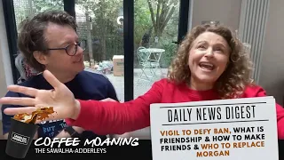 COFFEE MOANING Vigil to Defy Ban, What IS FRIENDSHIP & How to Make Friends & Who to Replace Morgan