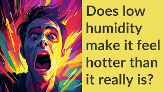 Does low humidity make it feel hotter than it really is?