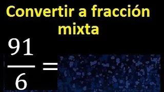 Convertir 91/6 a fraccion mixta , transformar fracciones impropias a mixtas mixto as a mixed number