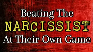 Beating Narcissists At Their Own Game *NEW*