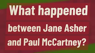 What happened between Jane Asher and Paul McCartney?