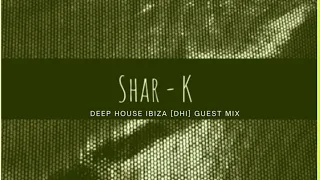 Shar-K - Deep House Ibiza DHI Guest Mix