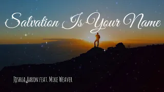 Salvation is Your Name, Joshua Aaron (feat. Mike Weaver)