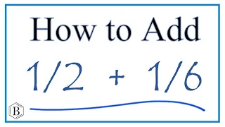 How to Add 1/2 + 1/6