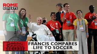 Pope Francis compares life to soccer: "Behind a goal, what is there? Training"