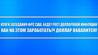 Итоги заседания ФРС. Будет стремительный рост инфляции. Как на этом заработать?! Доллар обвалится.