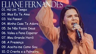 ELIANE FERNANDES ||  Há Um Tempo , Mas eu Te Amo,.. Top 10 Hinos Gospel Mais Ouvidos de 2024