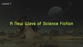 Lecture 7: A New Wave of Science Fiction