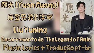 Liu Yuning (摩登兄弟刘宇宁) - 愿光 (Yuan Guang) pt-br+lyrics ["The Legend of Anle" OST]