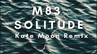 M83 - Solitude (Kate Moon Remix)