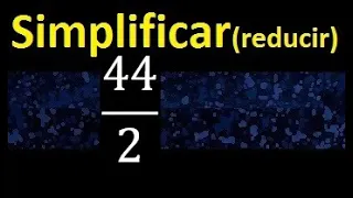 simplificar 44/2 , reducir fracciones a su minima expresion