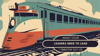 What Your Leaders Need to Lead | 1 Timothy 5:17-25