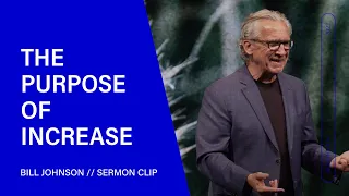 The Purpose of Increase - Bill Johnson (Sermon Clip) | Bethel Church