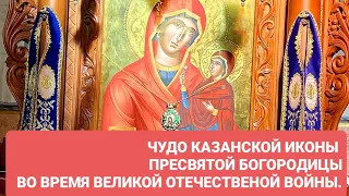 ЧУДО КАЗАНСКОЙ ИКОНЫ ПРЕСВЯТОЙ БОГОРОДИЦЫ ВО ВРЕМЯ ВОЙНЫ(ВОВ).