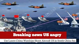 US angry Heats up || Use Lasers China Warships Shoot Aircraft US in South China Sea