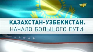 Документальный фильм «Казахстан - Узбекистан. Начало большого пути»