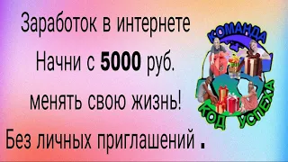 Заработок в интернете. Начни с 5000 рублей менять свою жизнь. Без личных приглашений.