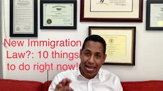New Immigration Law?  10 Things To Do Right Now!