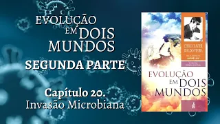 SEGUNDA PARTE - CAPÍTULO 20 - INVASÃO MICROBIANA - LIVRO EVOLUÇÃO EM DOIS MUNDOS