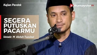 Segera Putuskan Pacarmu - Ustadz M Abduh Tuasikal