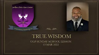 UGP SUNDAY SCHOOL LESSON - TRUE WISDOM - 13 MAR 22