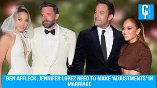 Ben Affleck, Jennifer Lopez Need to Make ‘Adjustments’ in Marriage