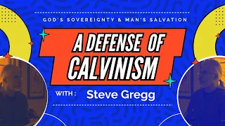 A Defense of the 5 Points of Calvinism   - Steve Gregg | Lecture 3 of #calvinism  vs #arminianism