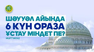 Шәууәл айында 6 күн ораза ұстау міндет пе?