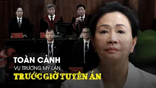 Toàn cảnh vụ Trương Mỹ Lan trước giờ tuyên án