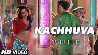 KACHHUVA Video Song | PARCHED | Radhika Apte, Tannishtha Chatterjee, Adil Hussain | T-Series