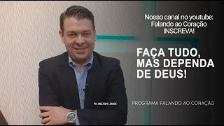 FAÇA TUDO, MAS DEPENDA DE JESUS  | Programa Falando ao Coração | Pr. Welton Lemos.