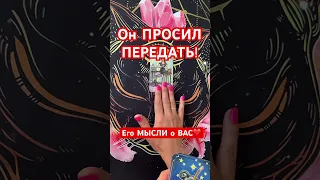 ❣️💋Он просил ПЕРЕДАТЬ💐его МЫСЛИ о Вас, о ваших ОТНОШЕНИЯХ‼️💥 расклад таро #shorts