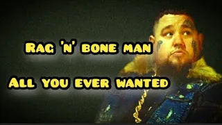 Rag'n' bone man~ all you ever wanted *lyrics*