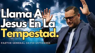 Llama A Jesus En La Tempestad - Pastor General David Gutierrez