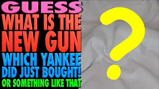 Guess What is the New Gun Which Yankee Did Just Bought...or Something Like That.