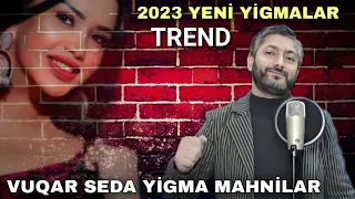 Vuqar Seda 2023 - Yep Yeni Super Yigma Mahnilar (Dusdaq - Samirem - Canimsan 2023