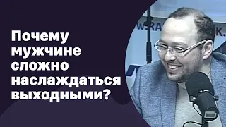 Почему мужчинам сложно наслаждаться выходными | 28.12.2016 | #035