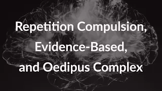 Repetition Compulsion, Evidence Based, and Oedipus Complex