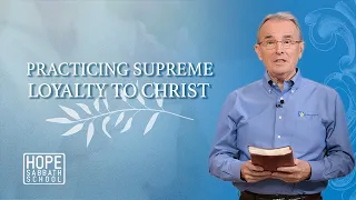 Lesson 11: Practicing Supreme Loyalty to Christ | Hope Sabbath School
