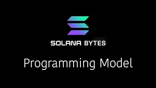 Solana Bytes - The Solana Programming Model