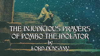 The Injudicious Prayers Of Pombo The Idolater - Lord Dunsany - Book Of Wonder - Short Fantasy Story