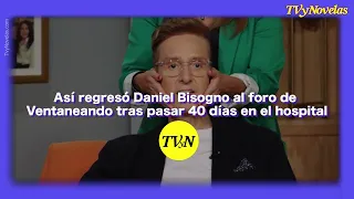 ASÍ REGRESÓ DANIEL BISOGNO AL FORO DE VENTANEANDO TRAS PASAR 40 DÍAS EN EL HOSPITAL | TVYNOVELAS