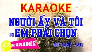Người Ấy Và Tôi Em Phải Chọn Karaoke || Beat Chuẩn
