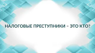 Кого привлекут за налоговое преступление? Советы адвоката.