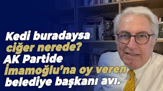 Kedi buradaysa ciğer nerede? AK Partide İmamoğlu’na oy veren belediye başkanı avı.