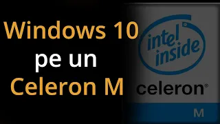 Merge Windows 10 pe un Celeron M?